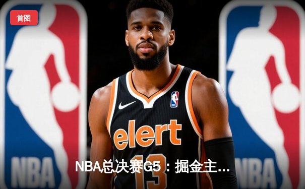 NBA总决赛G5：掘金主场加时险胜热火，约基奇狂砍41分率队夺赛点