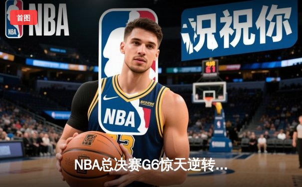 NBA总决赛G6惊天逆转！掘金客场加时险胜热火夺赛点