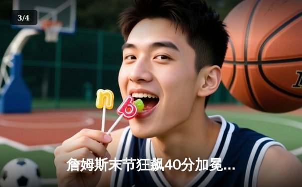 詹姆斯末节狂飙40分加冕历史得分王，湖人逆转掘金捍卫主场 - 3