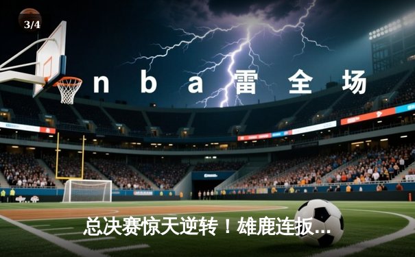 总决赛惊天逆转！雄鹿连扳三局力克太阳，字母哥50分加冕FMVP - 3